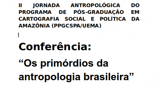 II VIRADA ANTROPOLÓGICA E II JORNADA ANTROPOLÓGICA DO PROGRAMA DE PÓS-GRADUAÇÃO EM CARTOGRAFIA SOCIAL E POLÍTICA DA AMAZÔNIA (PPGCSPA/UEMA)
