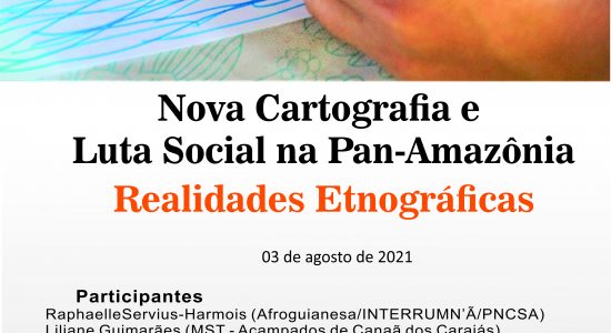 Nova Cartografia e Luta Social na Pan-Amazônia: Realidades Etnográficas - 03 de agosto de 2021 Nova Cartografia e Luta Social na Pan-Amazônia: Realidades Etnográficas - 03 de agosto de 2021