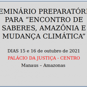 Seminário Preparatório para "Encontro de Saberes, Amazônia e Mudança Climática" - 15 e 16 de Outubro de 2021 - Manaus AM