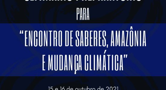 Seminário Preparatório para "Encontro de Saberes, Amazônia e Mudança Climática"