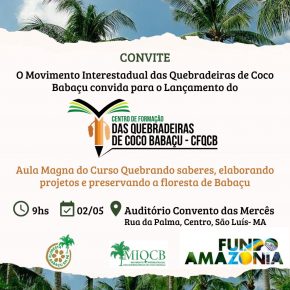 O Movimento Interestadual das Quebradeiras de Coco Babaçu convida para o Lançamento do Centro de Formação das Quebradeiras de Coco Babaçu - CFQCB