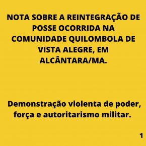 NOTA SOBRE A REINTEGRAÇÃO DE POSSE OCORRIDA NA COMUNIDADE QUILOMBOLA DE VISTA ALEGRE, EM ALCANTARA/MA