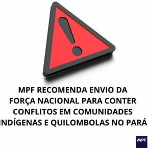 MPF recomenda envio de Força Nacional para conter conflitos em comunidades indígenas e quilombolas no Pará