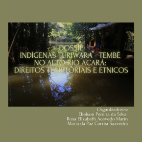 LANÇAMENTO DO DOSSIÊ   “INDIGENAS TURIWARA TEMBÉ  NO ALTO RIO ACARÁ:  CONFLITOS  ETNICOS E TERRITORIAIS”